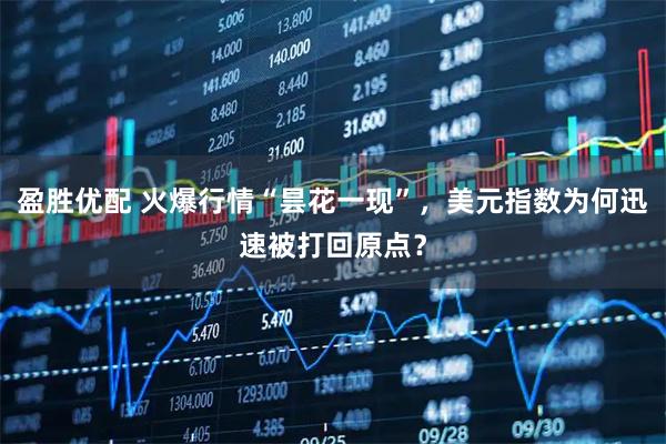 盈胜优配 火爆行情“昙花一现”，美元指数为何迅速被打回原点？